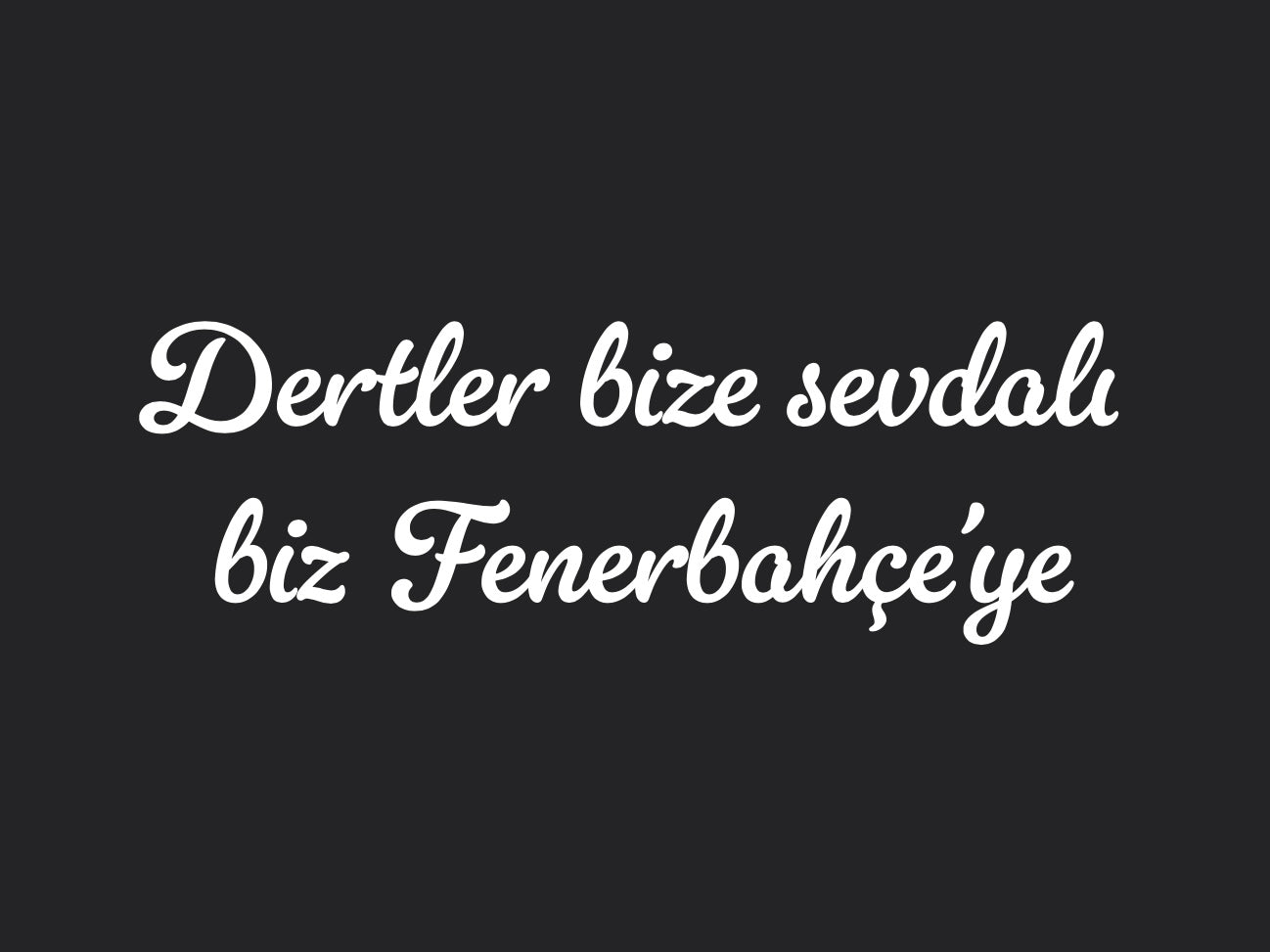 Dertler bize sevdalı biz Fenerbahçe’ye