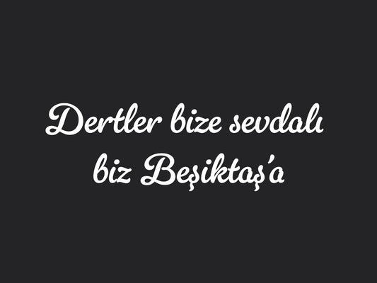 Dertler bize sevdalı bizi Beşiktaş’a